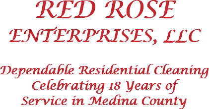RED ROSE
ENTERPRISES, LLC Dependable Residential Cleaning
Celebrating 18 Years of Service in Medina County 